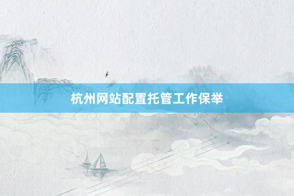 杭州网站配置托管工作保举